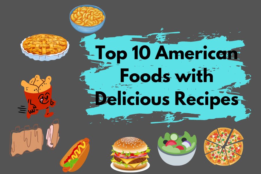 Top 10 American Foods with Delicious Recipes - 2023