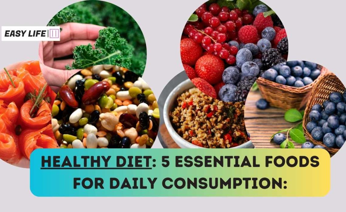 Healthy Diet: 5 Essential Foods for Daily Consumption