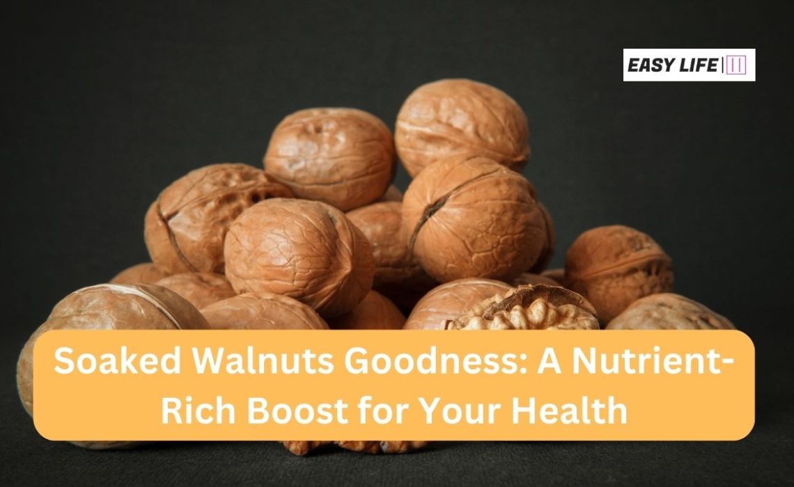 Soaked Walnuts Goodness A Nutrient Rich Boost For Your Health